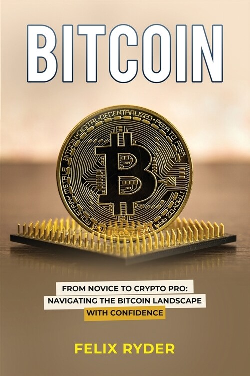 Bitcoin: From Novice to Crypto Pro Navigating the Bitcoin Landscape with Confidence (Paperback)