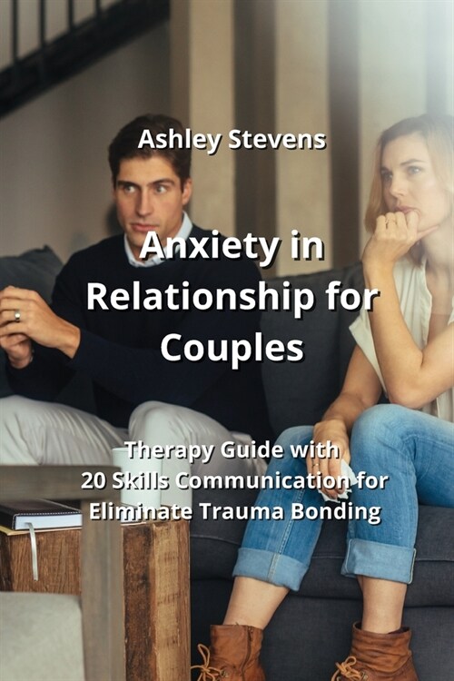 Anxiety in Relationships for Couples: Therapy Guide with 20 Skills Communication for Eliminate Trauma Bonding (Paperback)