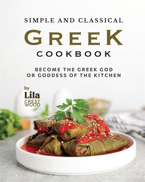 Simple and Classical Greek Cookbook: Become the Greek God or Goddess of the Kitchen (Paperback)