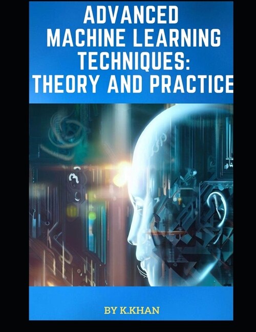Advanced Machine Learning Techniques: Theory and Practice (Paperback)
