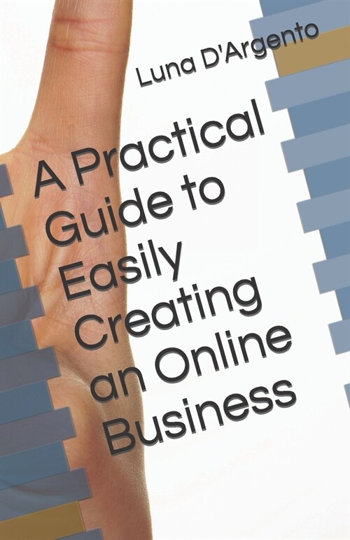 A Practical Guide to Easily Creating an Online Business (Paperback)