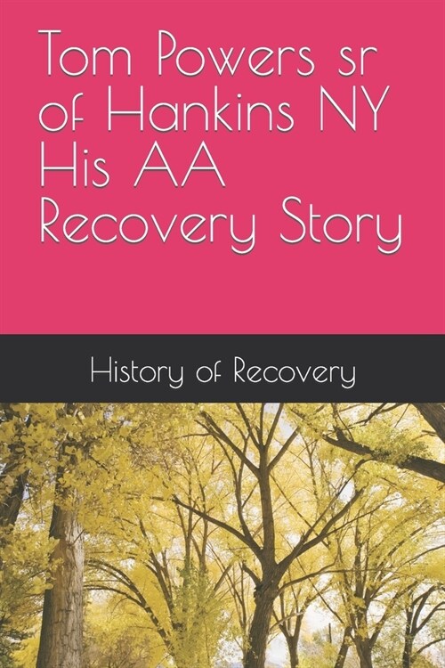 Tom Powers sr of Hankins NY His Alcoholics Anonymous Recovery Story (Paperback)