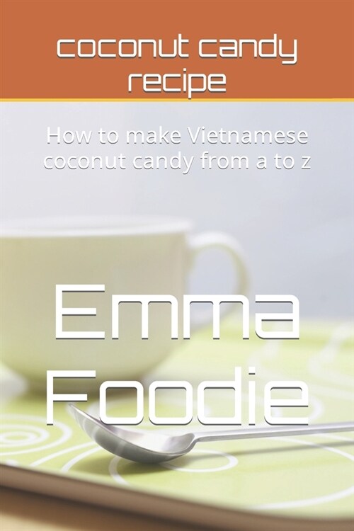 coconut candy recipe: How to make Vietnamese coconut candy from a to z (Paperback)