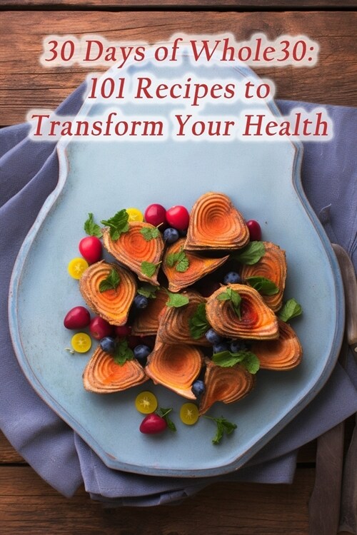 30 Days of Whole30: 101 Recipes to Transform Your Health (Paperback)