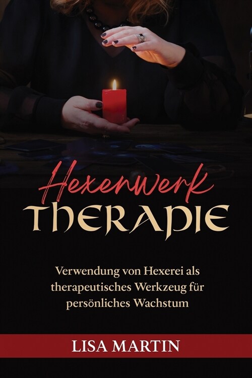 Hexenwerk Therapie: Verwendung Von Hexerei ALS Therapeutisches Werkzeug F? Pers?liches Wachstum (Paperback)