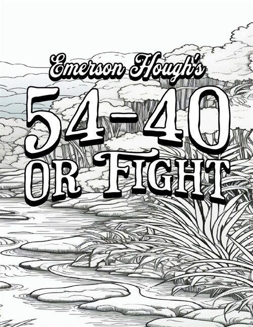 Color Your Own Cover of Emerson Houghs 54-40 or Fight (Including Stress-Relieving and Peaceful Landscape Coloring Pages for Adults) (Paperback)