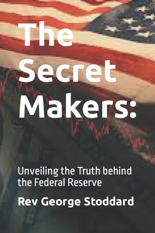 The Secret Makers: : Unveiling the Truth behind the Federal Reserve (Paperback)