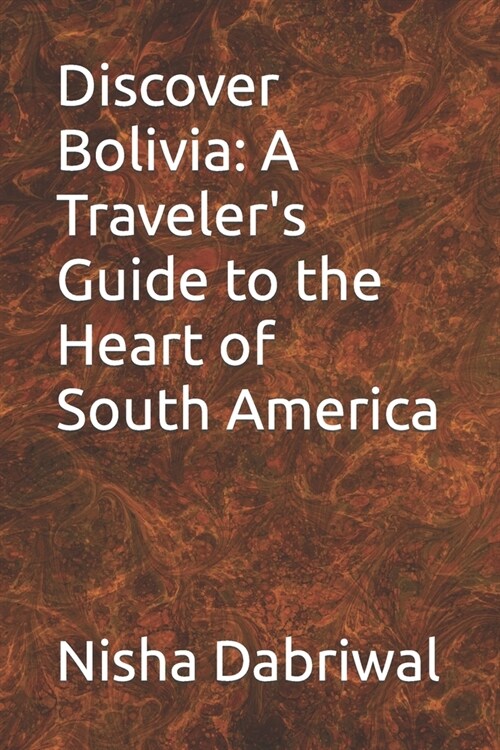 Discover Bolivia: A Travelers Guide to the Heart of South America (Paperback)