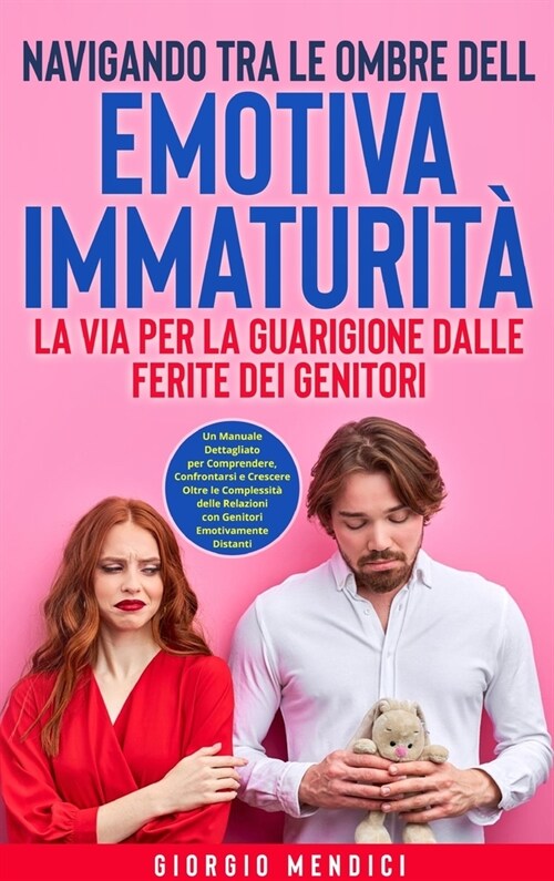 Navigando tra le Ombre dellEmotiva Immaturit? La Via per la Guarigione dalle Ferite dei Genitori: Un Manuale Dettagliato per Comprendere, Confrontar (Hardcover)