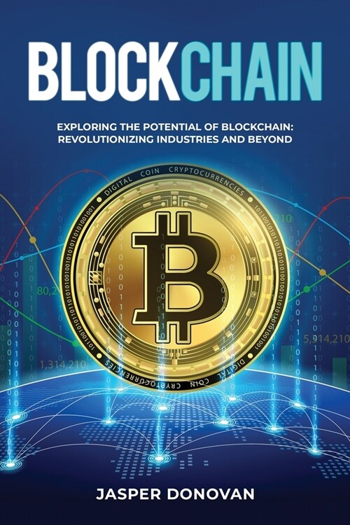 Blockchain: Exploring the Potential of Blockchain: Revolutionizing Industries and Beyond (Paperback)