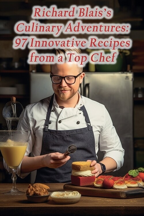 Richard Blaiss Culinary Adventures: 97 Innovative Recipes from a Top Chef (Paperback)
