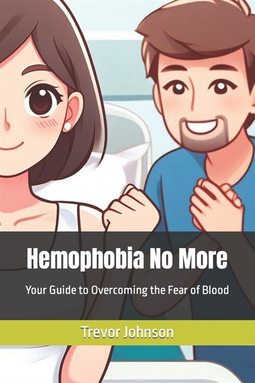 Hemophobia No More: Your Guide to Overcoming the Fear of Blood (Paperback)