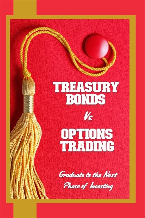 Treasury Bonds vs. Options Trading: Graduate to the Next Phase of Investing (Paperback)