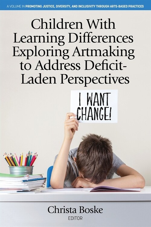 Children With Learning Differences Exploring Artmaking to Address Deficit-Laden Perspectives (Paperback)