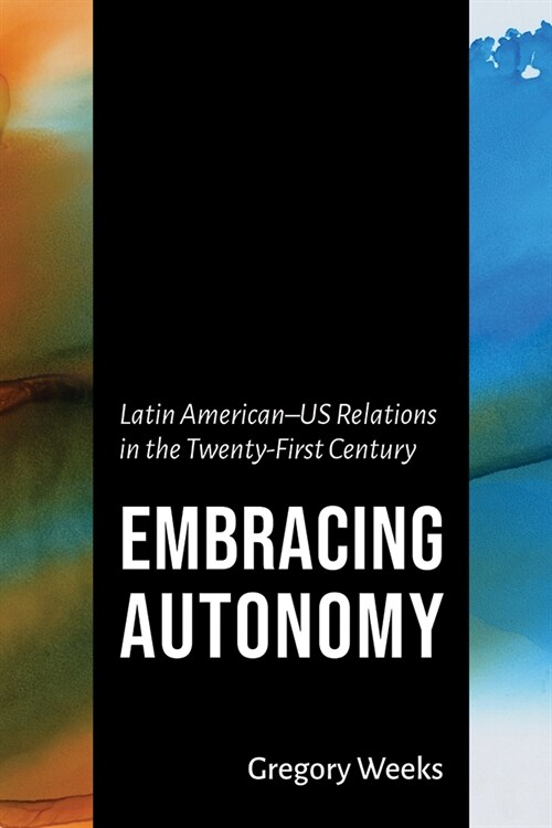 Embracing Autonomy: Latin American-Us Relations in the Twenty-First Century (Paperback)