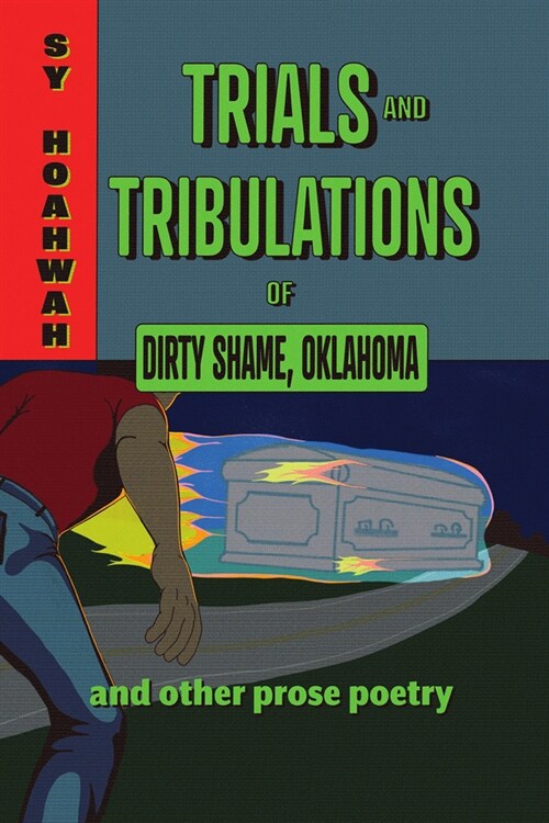 Trials and Tribulations of Dirty Shame, Oklahoma: And Other Prose Poems (Paperback)