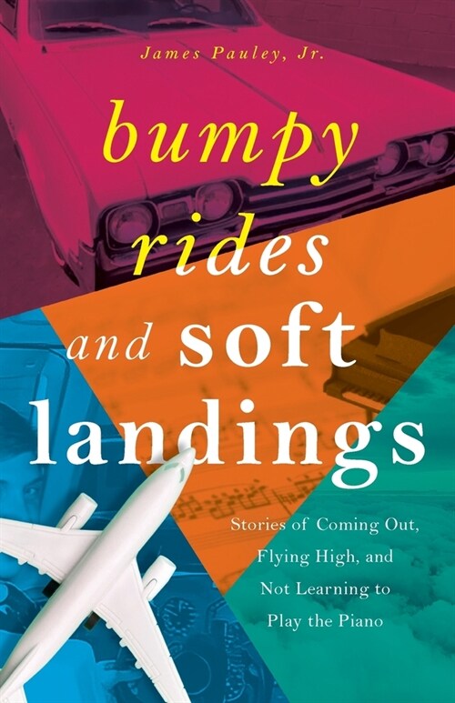 Bumpy Rides and Soft Landings: Stories of Coming Out, Flying High, and Not Learning to Play the Piano (Paperback)