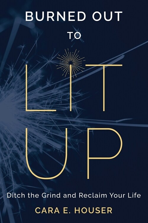 Burned Out to Lit Up: Ditch the Grind and Reclaim Your Life (Paperback)