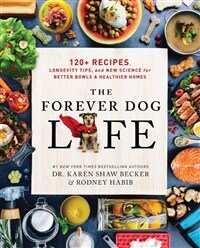 The Forever Dog Life: 120+ Recipes, Longevity Tips, and New Science for Better Bowls and Healthier Homes (Hardcover)