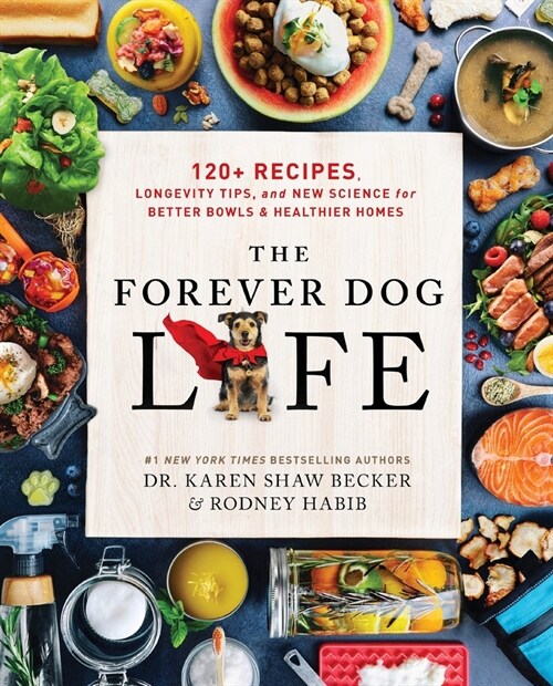The Forever Dog Life: 120+ Recipes, Longevity Tips, and New Science for Better Bowls and Healthier Homes (Hardcover)