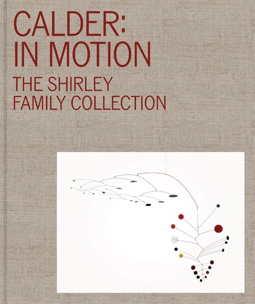 Calder: In Motion: The Shirley Family Collection (Hardcover)