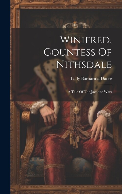 Winifred, Countess Of Nithsdale: A Tale Of The Jacobite Wars (Hardcover)