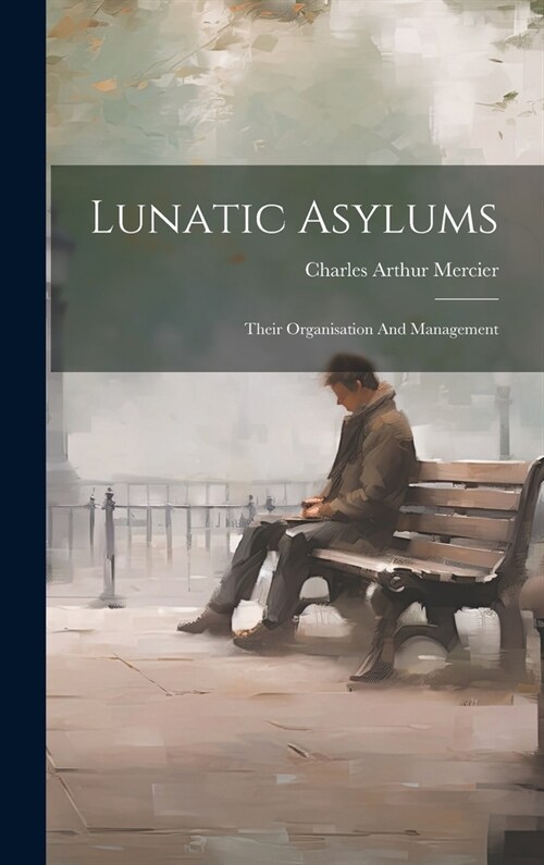 Lunatic Asylums: Their Organisation And Management (Hardcover)