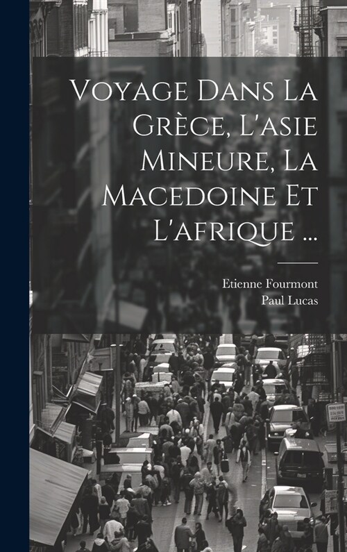 Voyage Dans La Gr?e, Lasie Mineure, La Macedoine Et Lafrique ... (Hardcover)