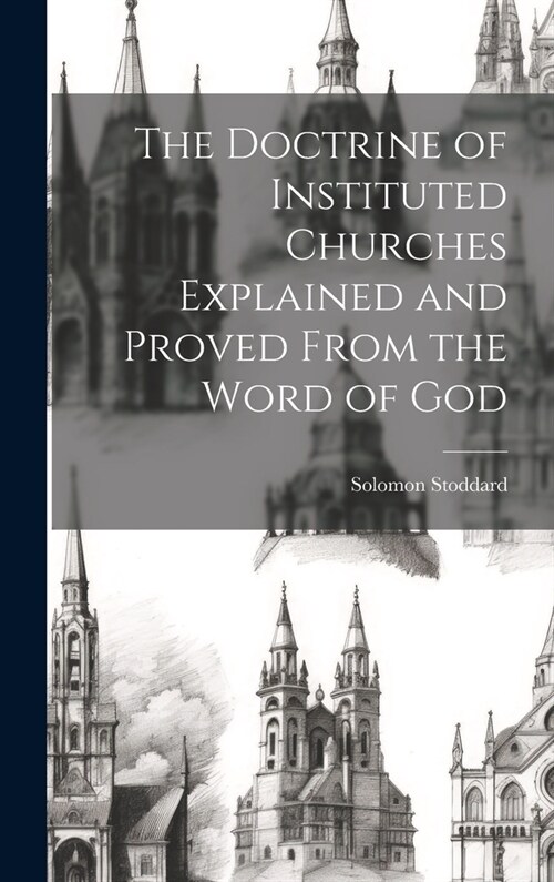 The Doctrine of Instituted Churches Explained and Proved From the Word of God (Hardcover)