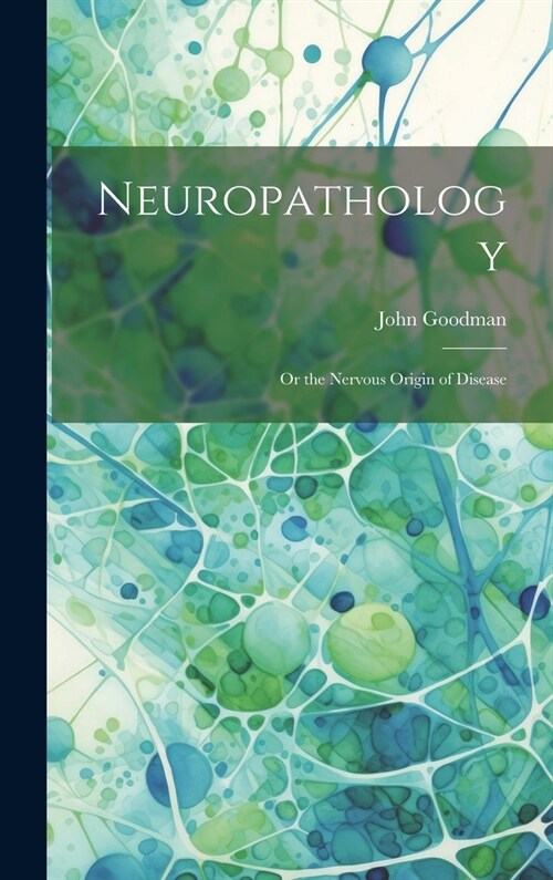 Neuropathology; Or the Nervous Origin of Disease (Hardcover)