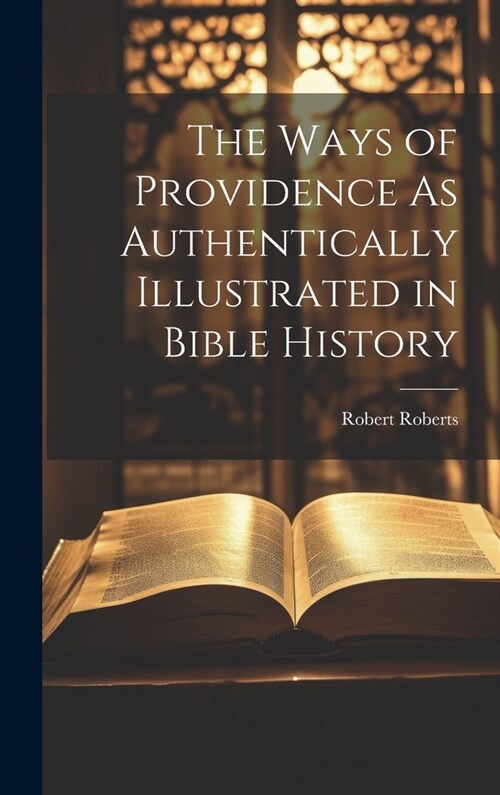 The Ways of Providence As Authentically Illustrated in Bible History (Hardcover)