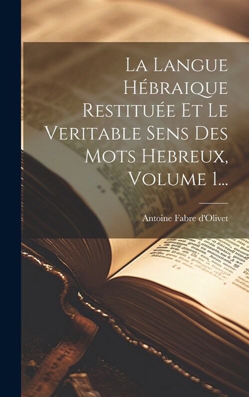 La Langue H?raique Restitu? Et Le Veritable Sens Des Mots Hebreux, Volume 1... (Hardcover)
