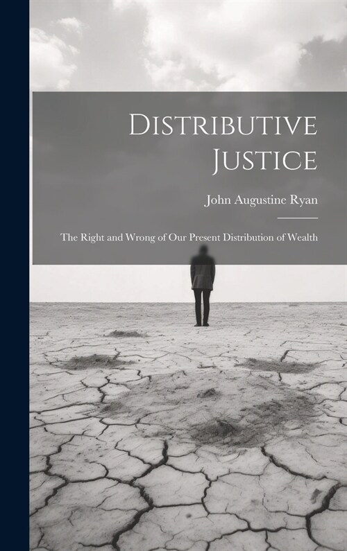 Distributive Justice: The Right and Wrong of Our Present Distribution of Wealth (Hardcover)