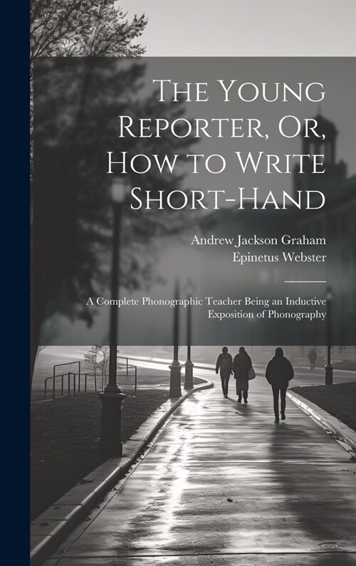 The Young Reporter, Or, How to Write Short-Hand: A Complete Phonographic Teacher Being an Inductive Exposition of Phonography (Hardcover)