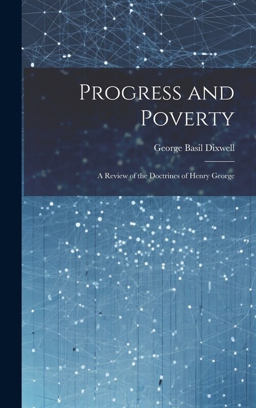 Progress and Poverty: A Review of the Doctrines of Henry George (Hardcover)