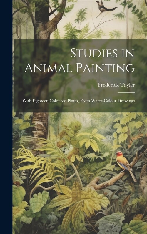 Studies in Animal Painting: With Eighteen Coloured Plates, From Water-Colour Drawings (Hardcover)