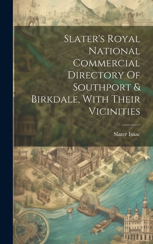 Slaters Royal National Commercial Directory Of Southport & Birkdale, With Their Vicinities (Hardcover)