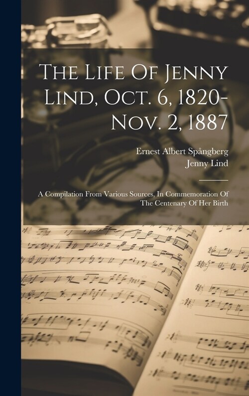 The Life Of Jenny Lind, Oct. 6, 1820-nov. 2, 1887: A Compilation From Various Sources, In Commemoration Of The Centenary Of Her Birth (Hardcover)