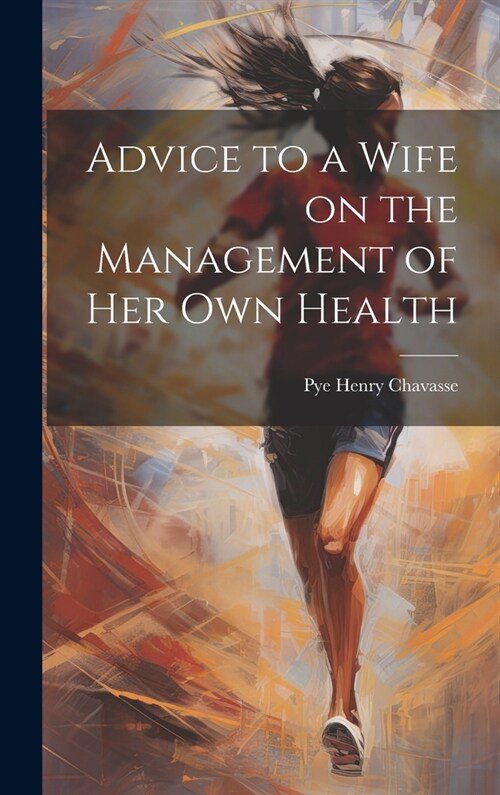 Advice to a Wife on the Management of Her Own Health (Hardcover)