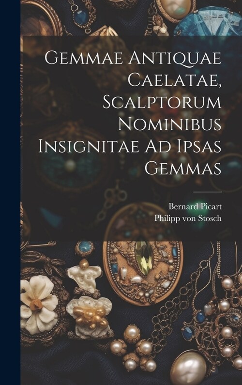 Gemmae Antiquae Caelatae, Scalptorum Nominibus Insignitae Ad Ipsas Gemmas (Hardcover)