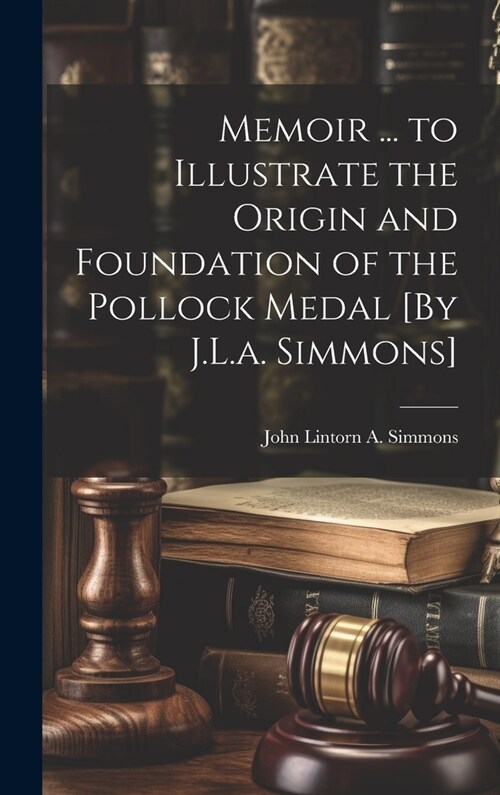 Memoir ... to Illustrate the Origin and Foundation of the Pollock Medal [By J.L.a. Simmons] (Hardcover)