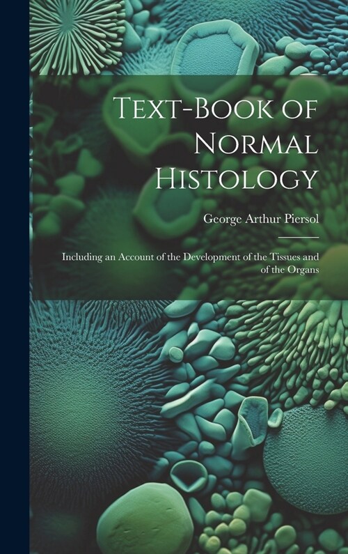 Text-Book of Normal Histology: Including an Account of the Development of the Tissues and of the Organs (Hardcover)