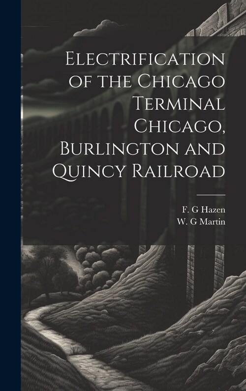 Electrification of the Chicago Terminal Chicago, Burlington and Quincy Railroad (Hardcover)