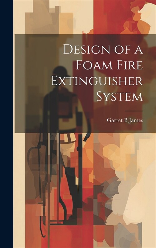 Design of a Foam Fire Extinguisher System (Hardcover)