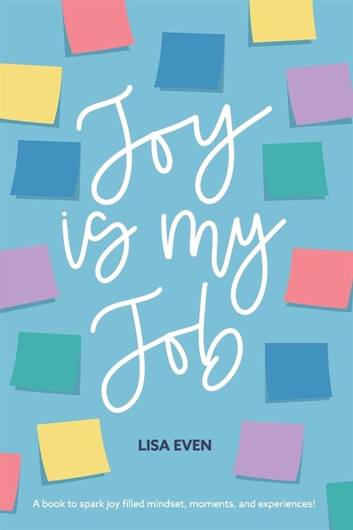 JOY is my Job: A book to spark joy filled mindset, moments, and experiences! (Paperback)