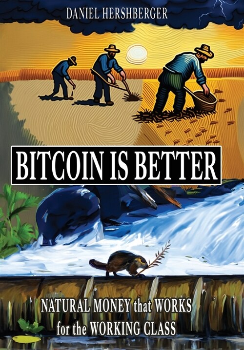 Bitcoin is Better: Natural Money that Works for the Working Class (Hardcover)