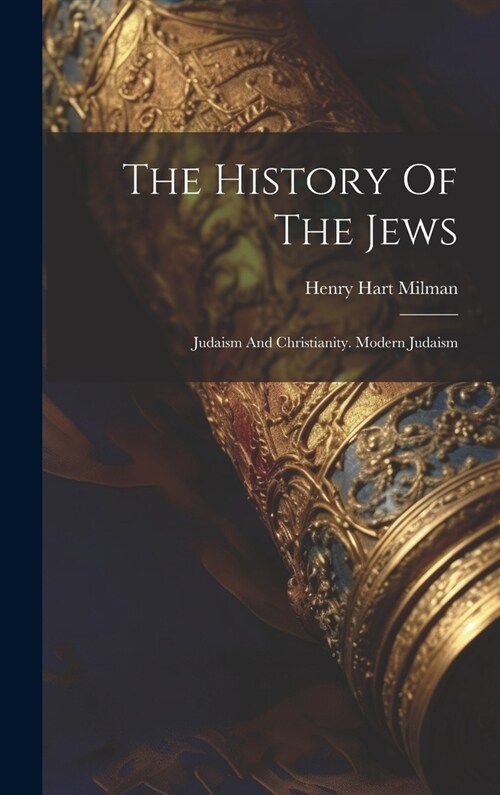 The History Of The Jews: Judaism And Christianity. Modern Judaism (Hardcover)