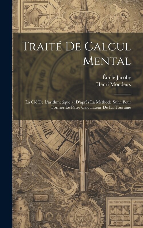 Trait?De Calcul Mental: La Cl?De Larithm?ique /: Dapr? La M?hode Suivi Pour Former Le Patre Calculateur De La Touraine (Hardcover)