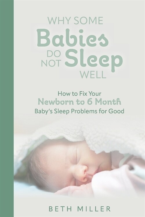 Why Some Babies Do Not Sleep Well: How to Fix Your Newborn to 6 Month Babys Sleep Problems for Good (Paperback)