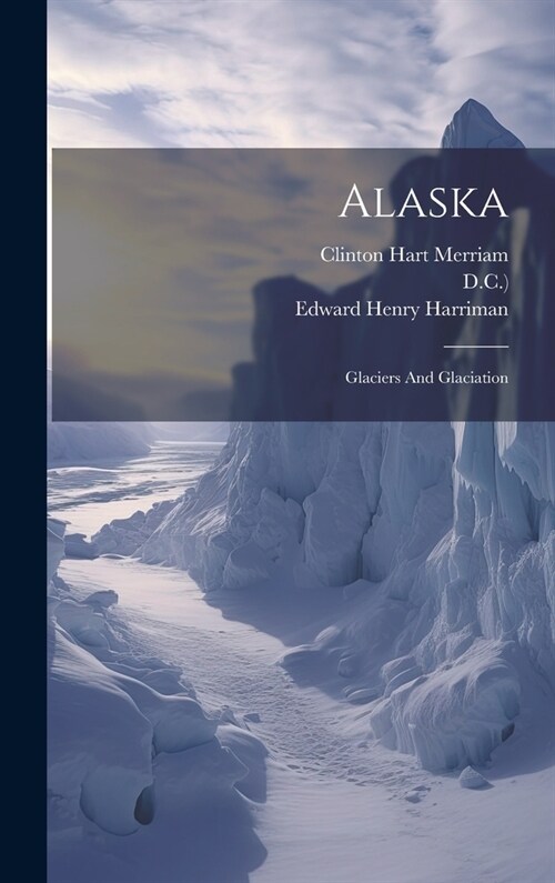 Alaska: Glaciers And Glaciation (Hardcover)